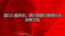 握SEO黑科技，提升搜索引擎排名的絕密方法