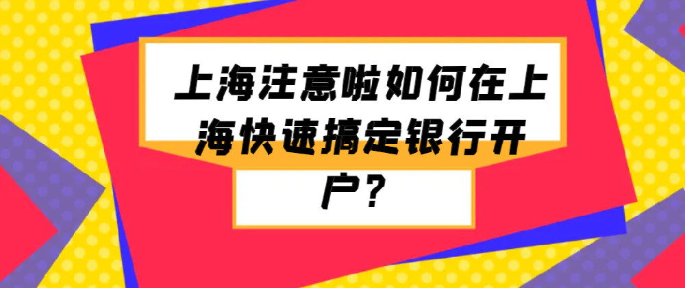上海注意啦如何在上海快速搞定銀行開戶？